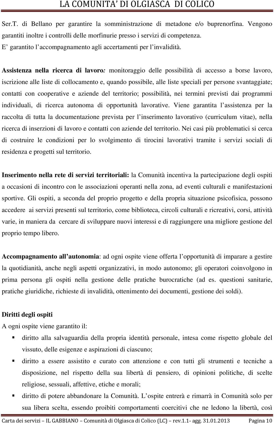 Assistenza nella ricerca di lavoro: monitoraggio delle possibilità di accesso a borse lavoro, iscrizione alle liste di collocamento e, quando possibile, alle liste speciali per persone svantaggiate;