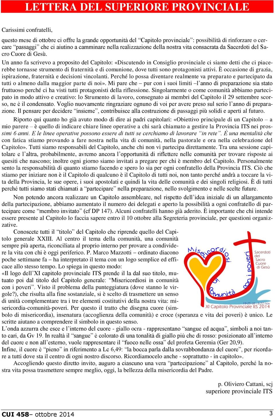 Un anno fa scrivevo a proposito del Capitolo: «Discutendo in Consiglio provinciale ci siamo detti che ci piacerebbe tornasse strumento di fraternità e di comunione, dove tutti sono protagonisti