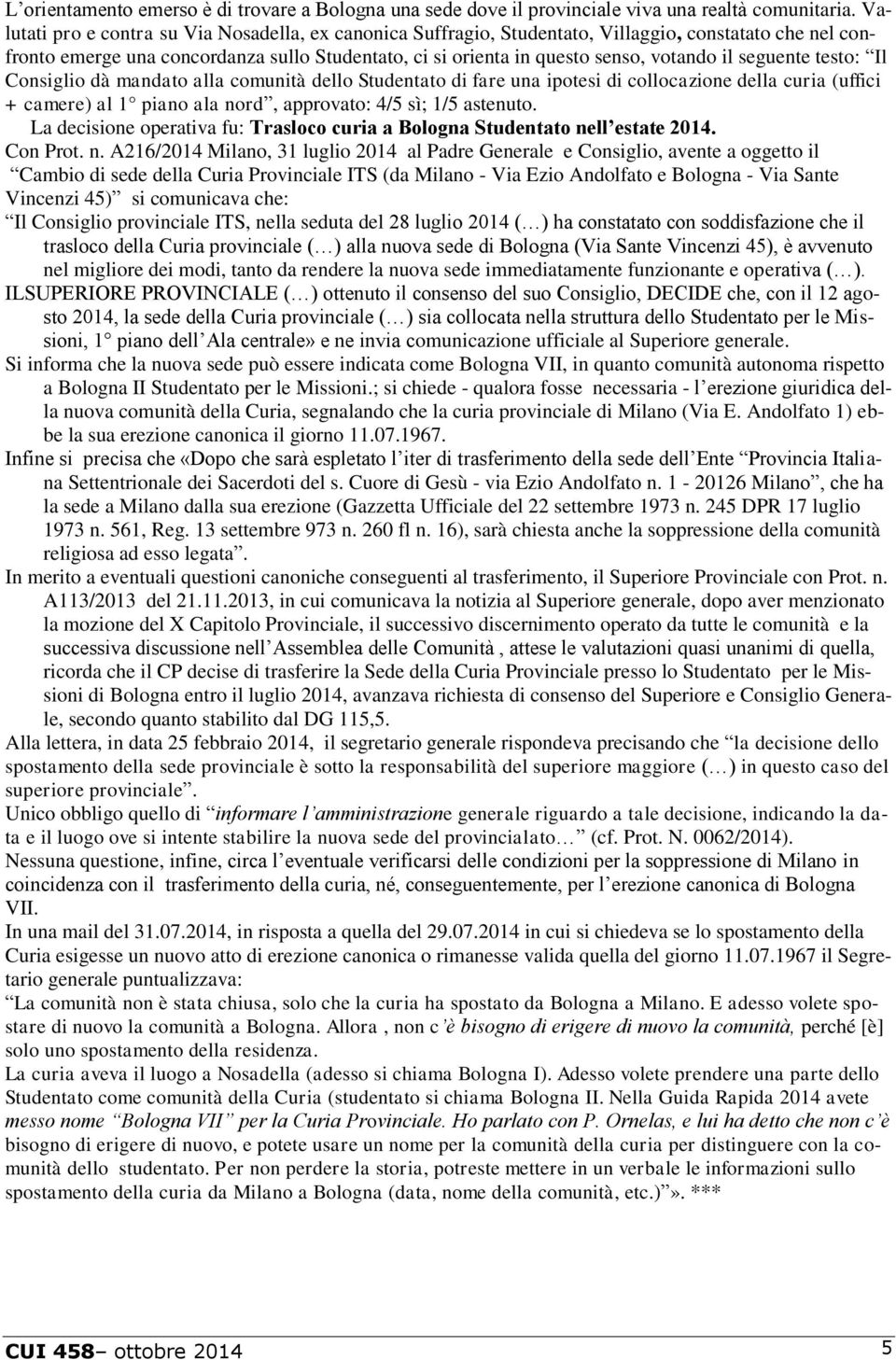 seguente testo: Il Consiglio dà mandato alla comunità dello Studentato di fare una ipotesi di collocazione della curia (uffici + camere) al 1 piano ala nord, approvato: 4/5 sì; 1/5 astenuto.