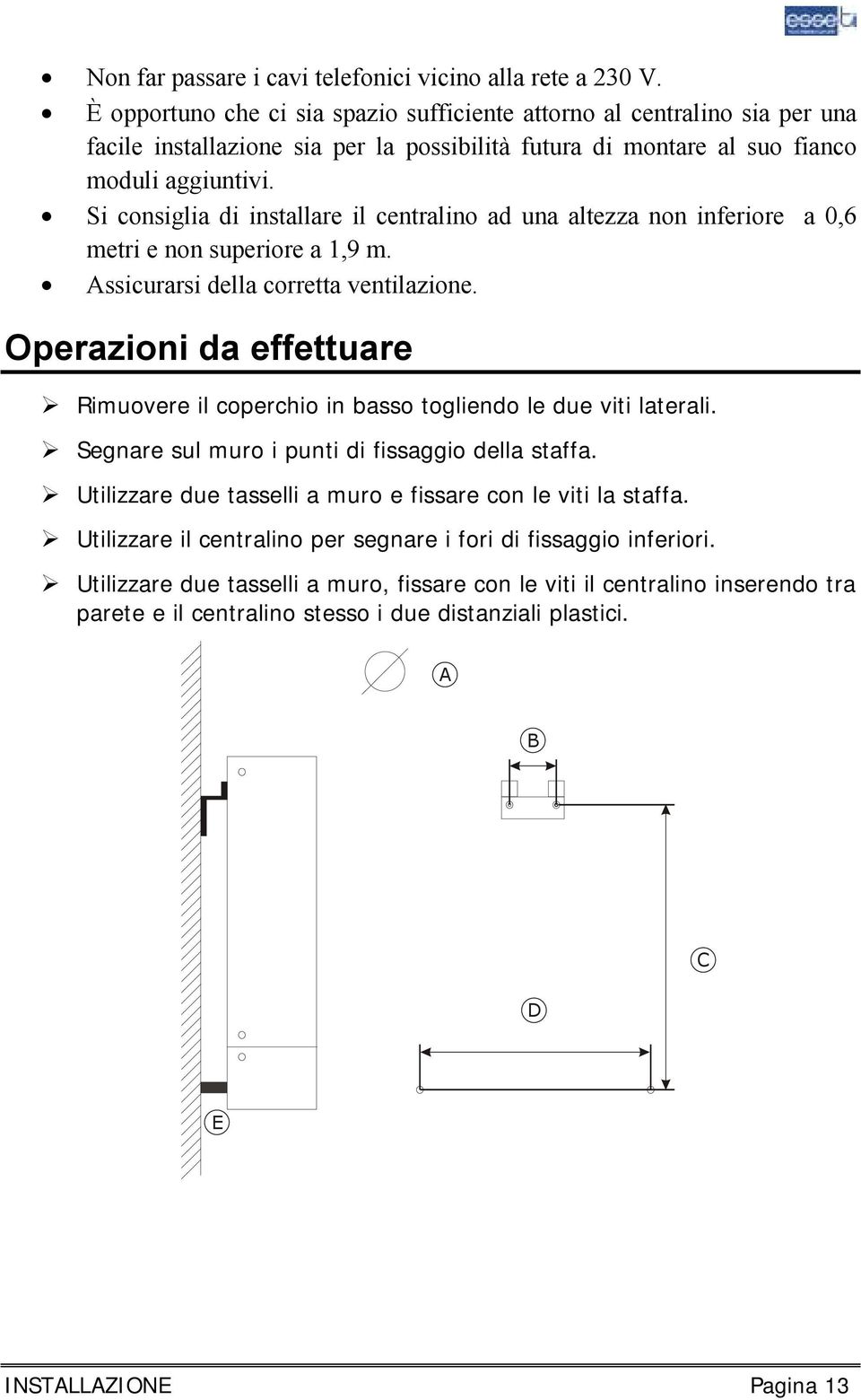 Si consiglia di installare il centralino ad una altezza non inferiore a 0,6 metri e non superiore a 1,9 m. Assicurarsi della corretta ventilazione.