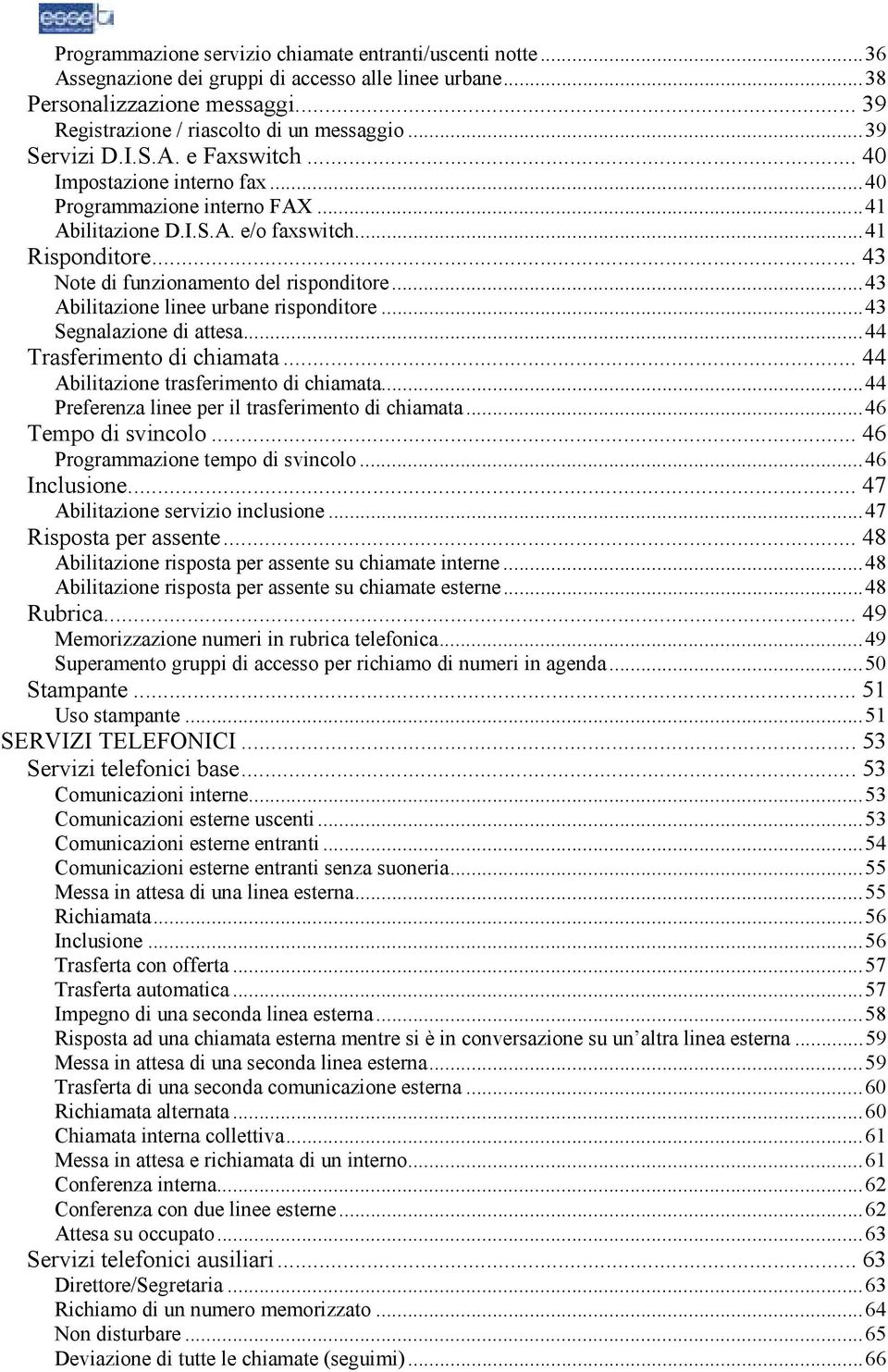 ..43 Abilitazione linee urbane risponditore...43 Segnalazione di attesa...44 Trasferimento di chiamata... 44 Abilitazione trasferimento di chiamata.