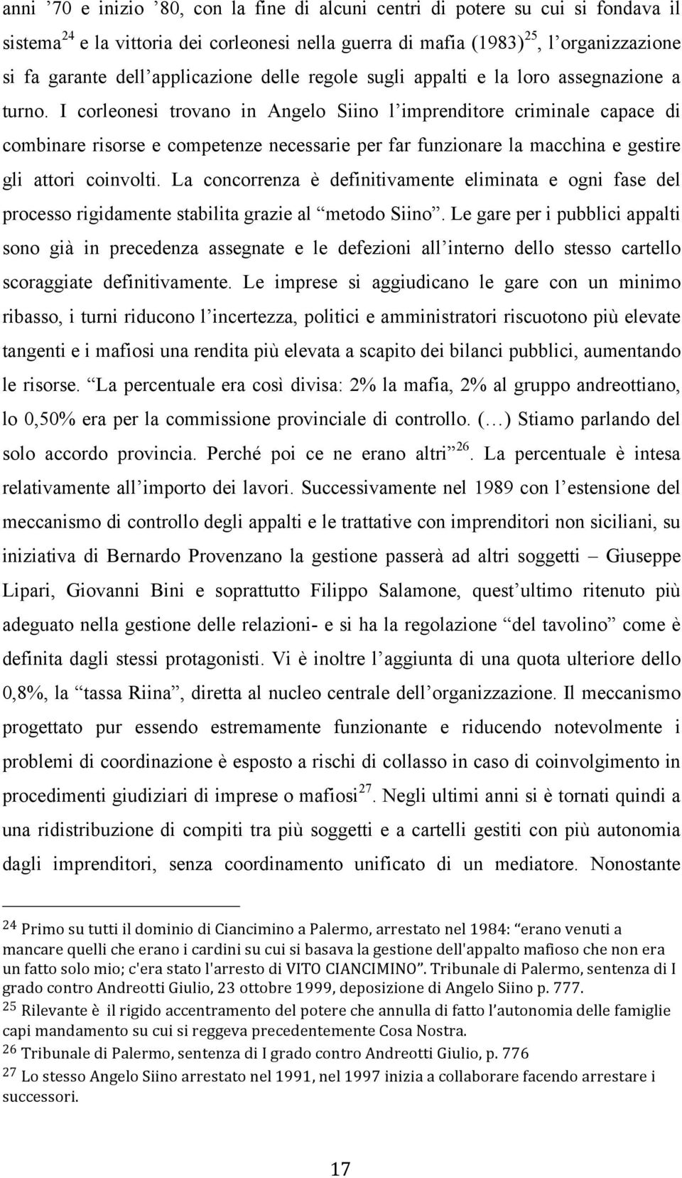 I corleonesi trovano in Angelo Siino l imprenditore criminale capace di combinare risorse e competenze necessarie per far funzionare la macchina e gestire gli attori coinvolti.