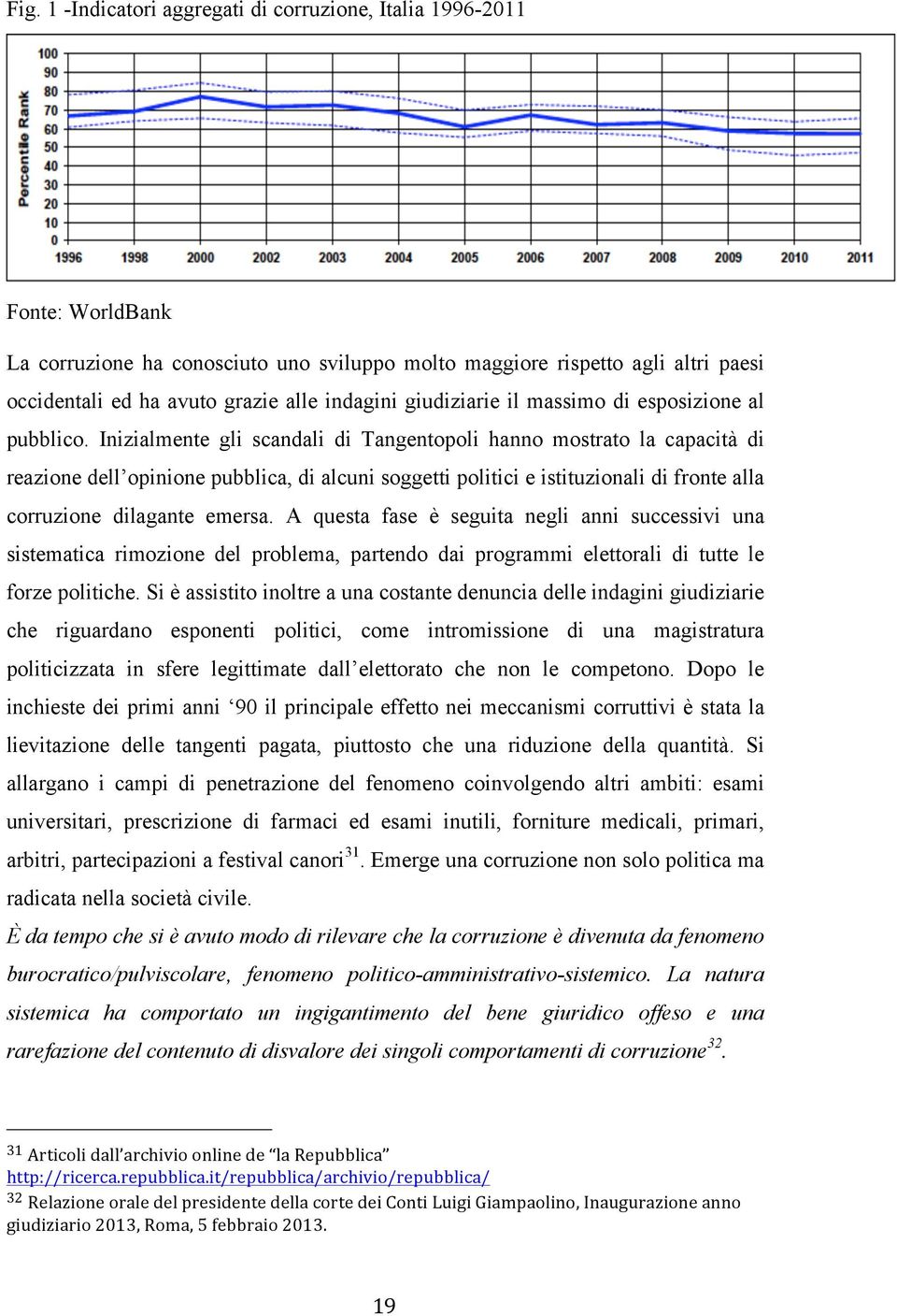 Inizialmente gli scandali di Tangentopoli hanno mostrato la capacità di reazione dell opinione pubblica, di alcuni soggetti politici e istituzionali di fronte alla corruzione dilagante emersa.