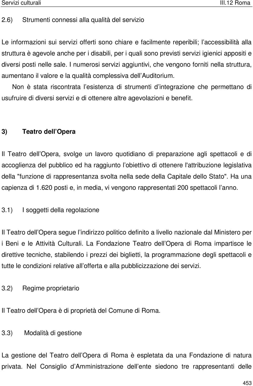 Non è stata riscontrata l esistenza di strumenti d integrazione che permettano di usufruire di diversi servizi e di ottenere altre agevolazioni e benefit.