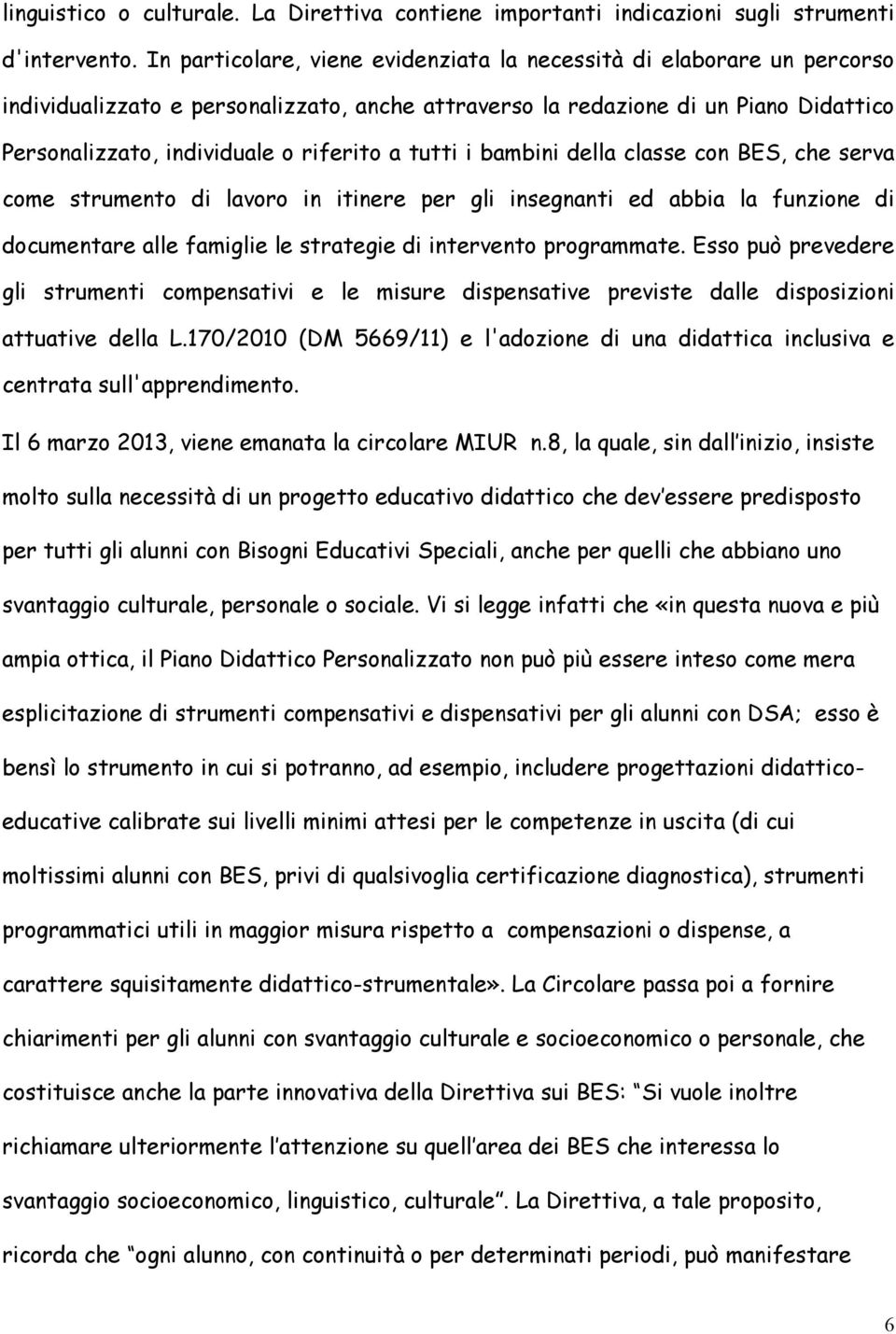 tutti i bambini della classe con BES, che serva come strumento di lavoro in itinere per gli insegnanti ed abbia la funzione di documentare alle famiglie le strategie di intervento programmate.