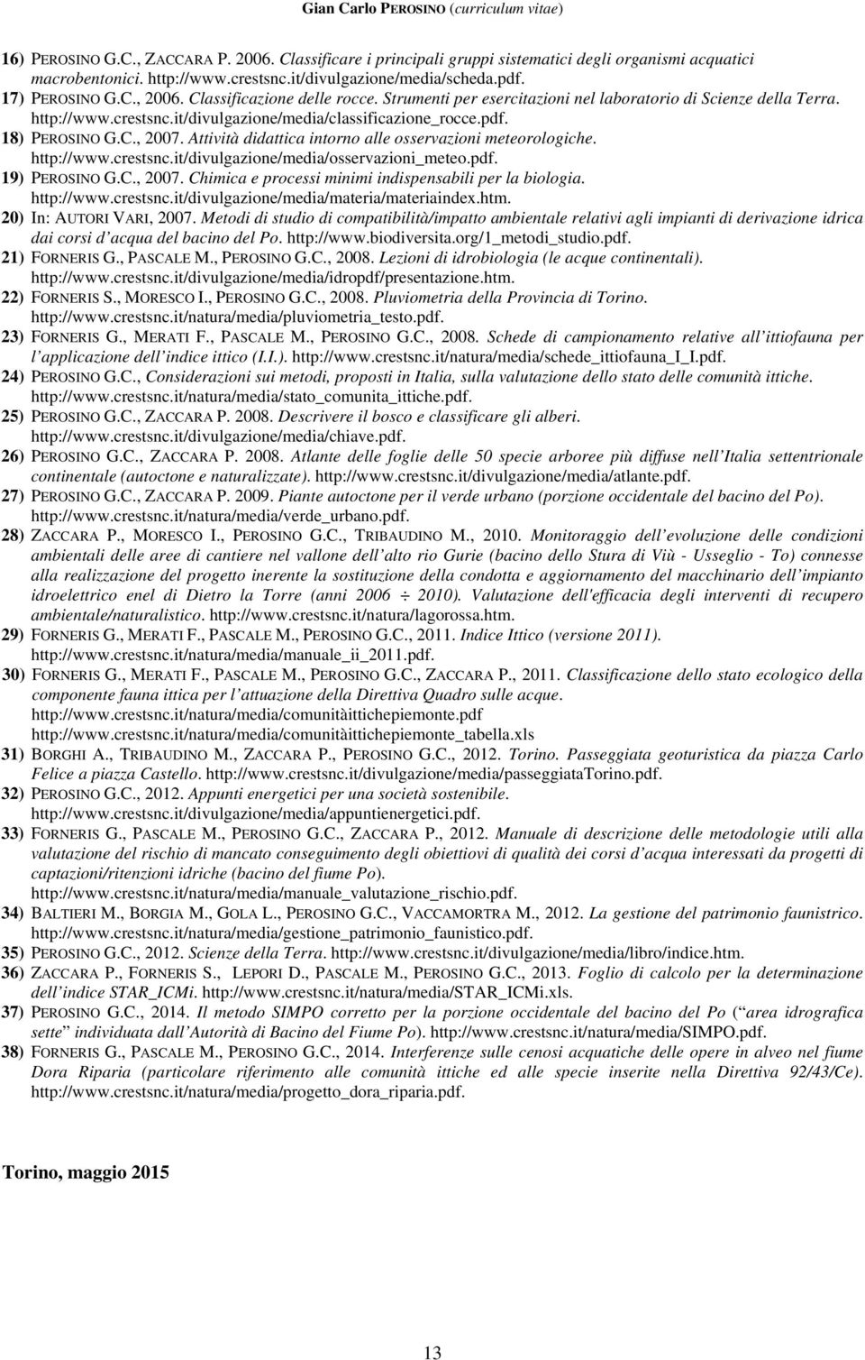 Attività didattica intorno alle osservazioni meteorologiche. http://www.crestsnc.it/divulgazione/media/osservazioni_meteo.pdf. 19) PEROSINO G.C., 2007.