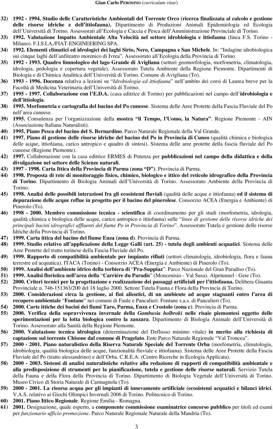 Valutazione Impatto Ambientale Alta Velocità nel settore idrobiologia e ittiofauna (linea F.S. Torino - Milano). F.I.S.I.A./FIAT-ENGINEERING SPA. 34) 1992.