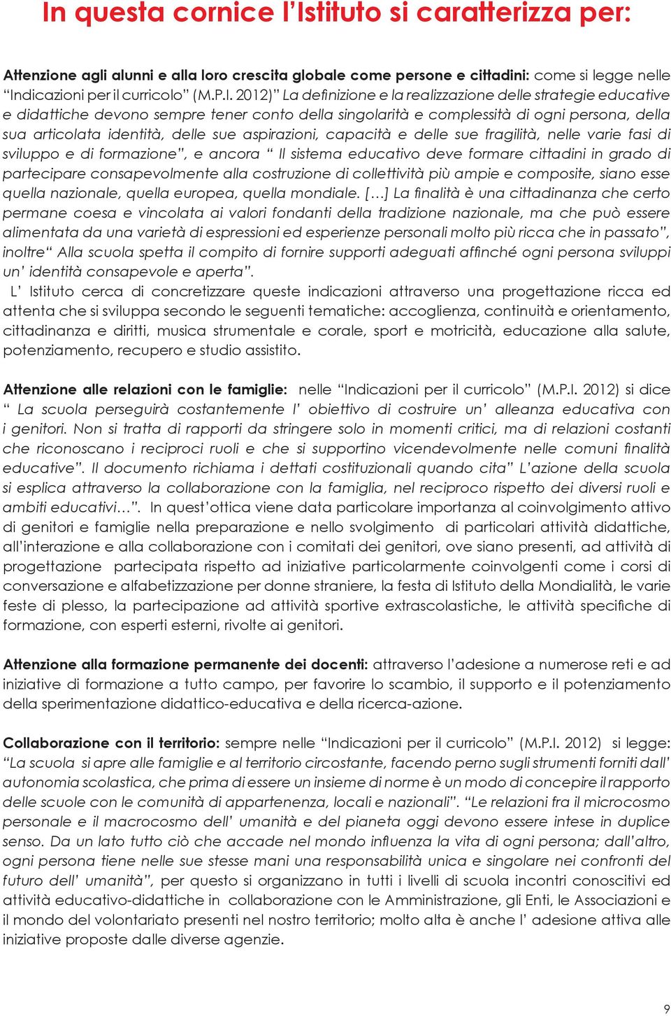 capacità e delle sue fragilità, nelle varie fasi di sviluppo e di formazione, e ancora Il sistema educativo deve formare cittadini in grado di partecipare consapevolmente alla costruzione di