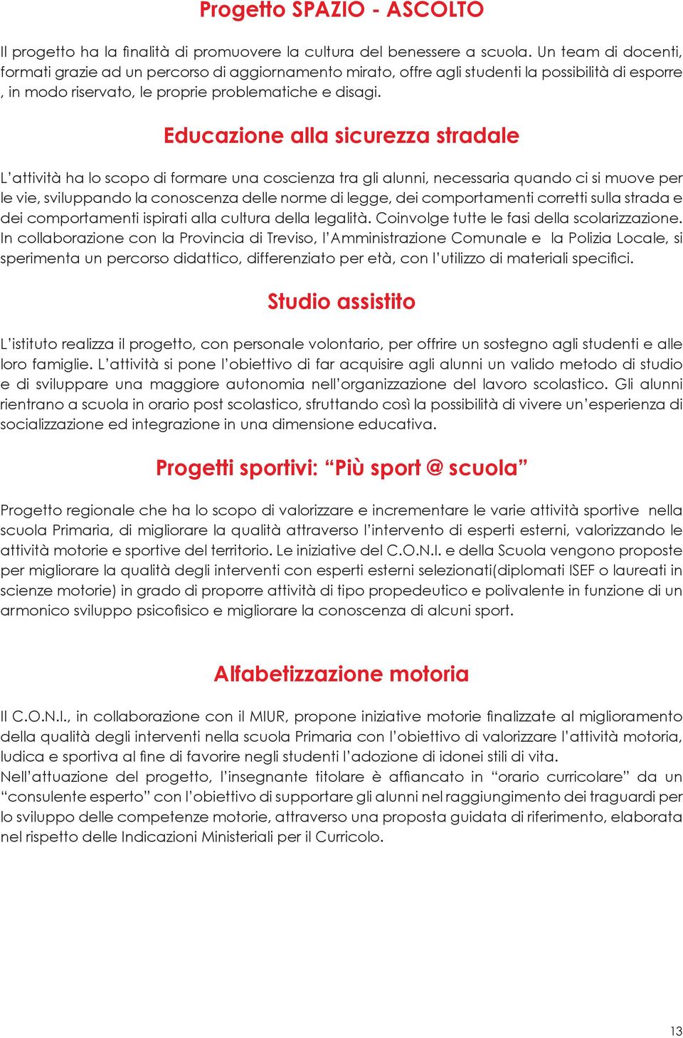 Educazione alla sicurezza stradale L attività ha lo scopo di formare una coscienza tra gli alunni, necessaria quando ci si muove per le vie, sviluppando la conoscenza delle norme di legge, dei