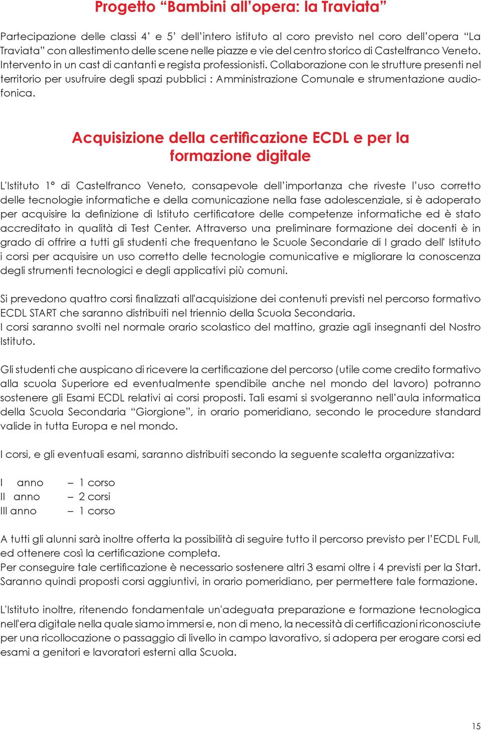 Collaborazione con le strutture presenti nel territorio per usufruire degli spazi pubblici : Amministrazione Comunale e strumentazione audiofonica.