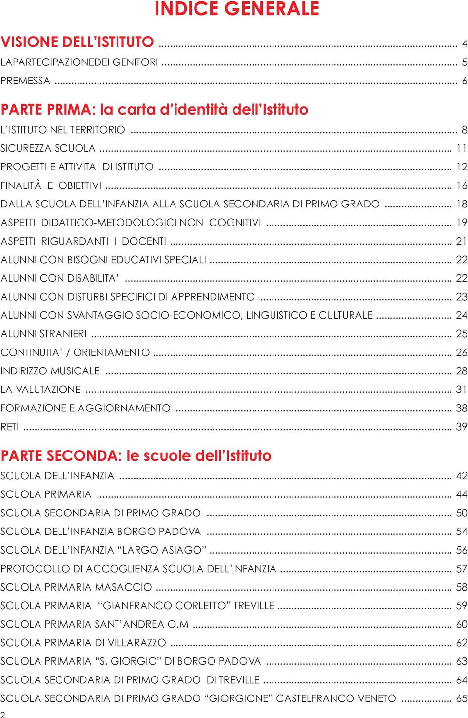 .. 19 ASPETTI RIGUARDANTI I DOCENTI... 21 ALUNNI CON BISOGNI EDUCATIVI SPECIALI... 22 ALUNNI CON DISABILITA... 22 ALUNNI CON DISTURBI SPECIFICI DI APPRENDIMENTO.