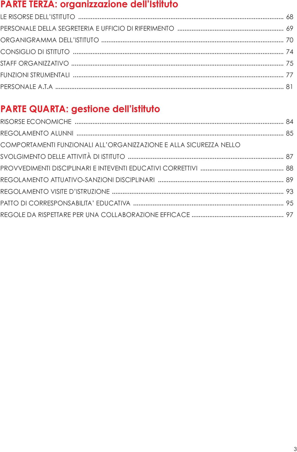 .. 84 REGOLAMENTO ALUNNI... 85 COMPORTAMENTI FUNZIONALI ALL ORGANIZZAZIONE E ALLA SICUREZZA NELLO SVOLGIMENTO DELLE ATTIVITÀ DI ISTITUTO.