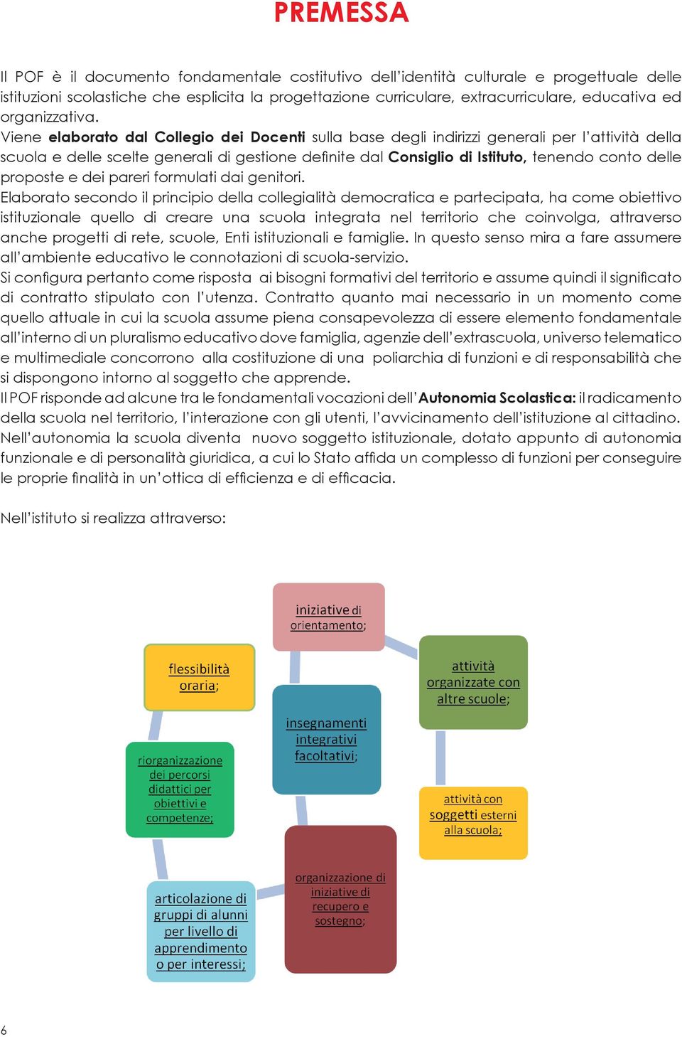 Viene elaborato dal Collegio dei Docenti sulla base degli indirizzi generali per l attività della scuola e delle scelte generali di gestione defi nite dal Consiglio di Istituto, tenendo conto delle