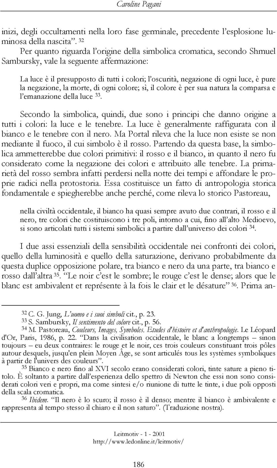 pure la negazione, la morte, di ogni colore; sì, il colore è per sua natura la comparsa e l emanazione della luce 33.