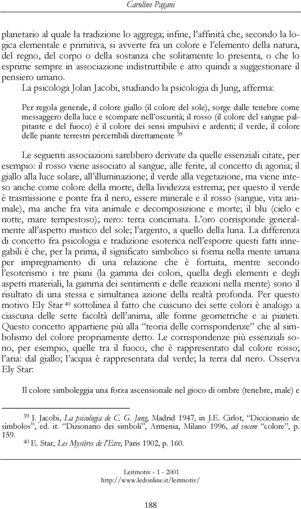 La psicologa Jolan Jacobi, studiando la psicologia di Jung, afferma: Per regola generale, il colore giallo (il colore del sole), sorge dalle tenebre come messaggero della luce e scompare nell