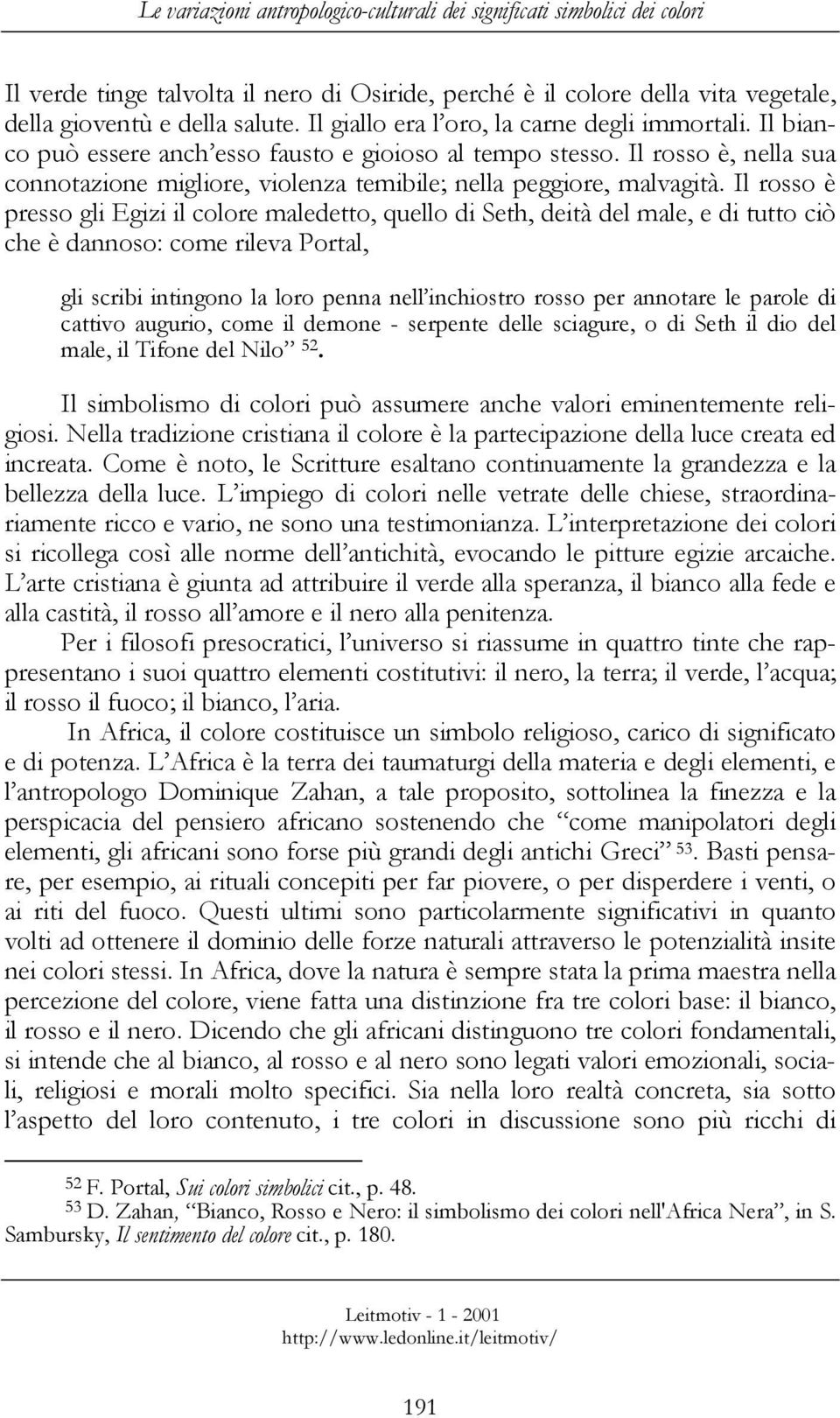 Il rosso è, nella sua connotazione migliore, violenza temibile; nella peggiore, malvagità.