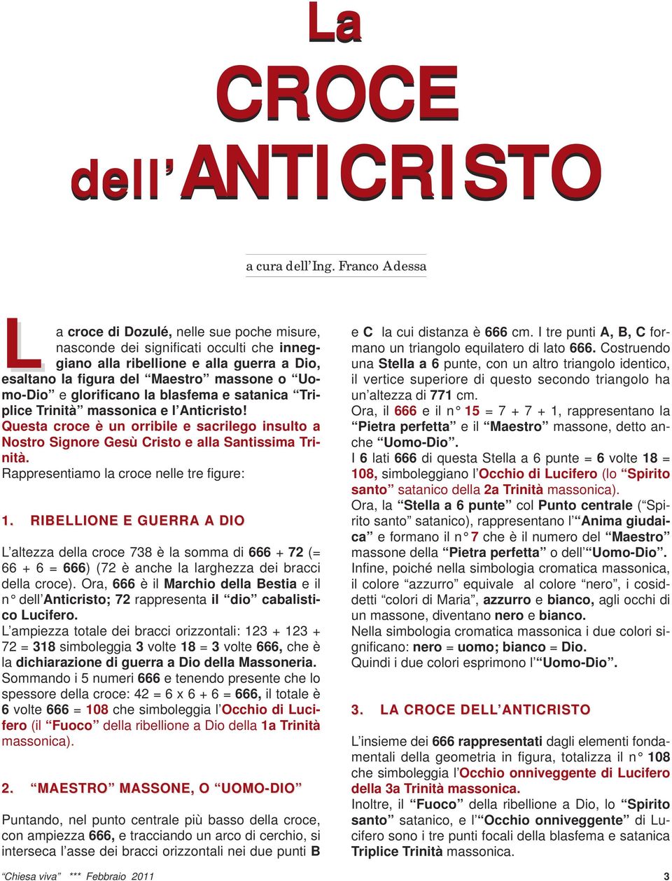 glorificano la blasfema e satanica Triplice Trinità massonica e l Anticristo! Questa croce è un orribile e sacrilego insulto a Nostro Signore Gesù Cristo e alla Santissima Trinità.