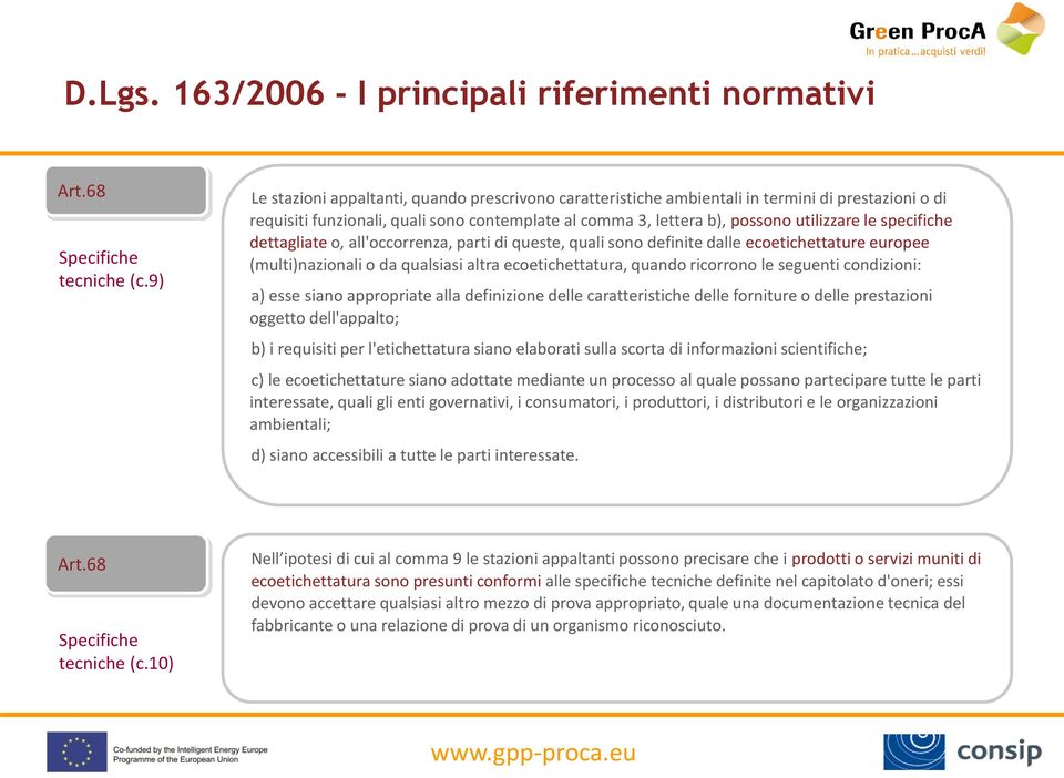 specifiche dettagliate o, all'occorrenza, parti di queste, quali sono definite dalle ecoetichettature europee (multi)nazionali o da qualsiasi altra ecoetichettatura, quando ricorrono le seguenti