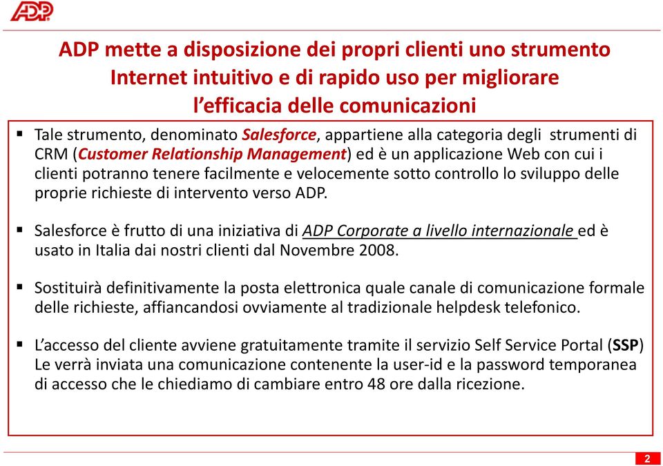 richieste di intervento verso ADP. Salesforce è frutto di una iniziativa di ADP Corporate a livello internazionale ed è usato in Italia dai nostri clienti dal Novembre 2008.