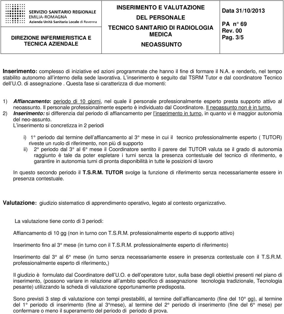 Questa fase si caratterizza di due momenti: 1) Affiancamento: periodo di 10 giorni, nel quale il personale professionalmente esperto presta supporto attivo al neoassunto.