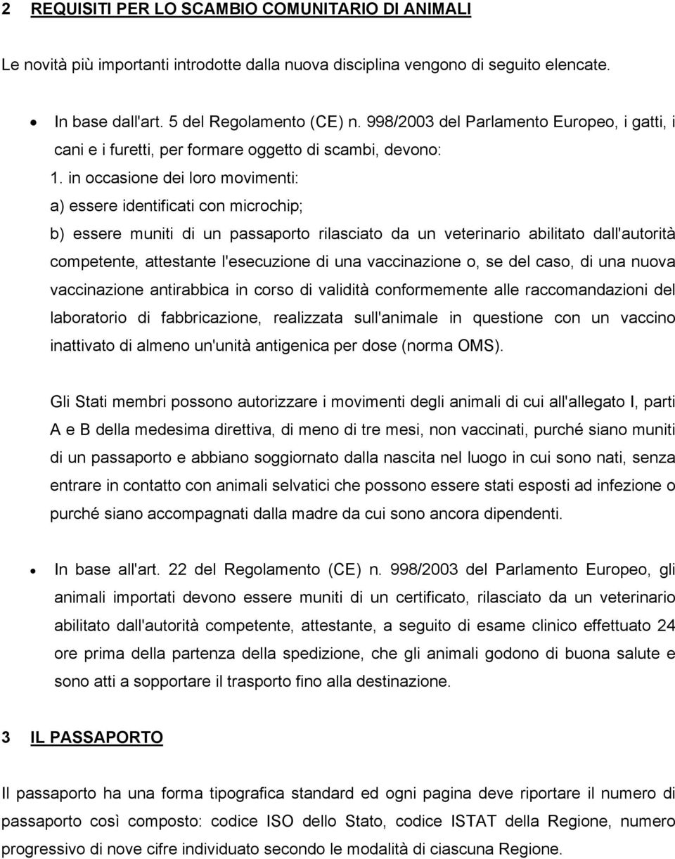 in occasione dei loro movimenti: a) essere identificati con microchip; b) essere muniti di un passaporto rilasciato da un veterinario abilitato dall'autorità competente, attestante l'esecuzione di