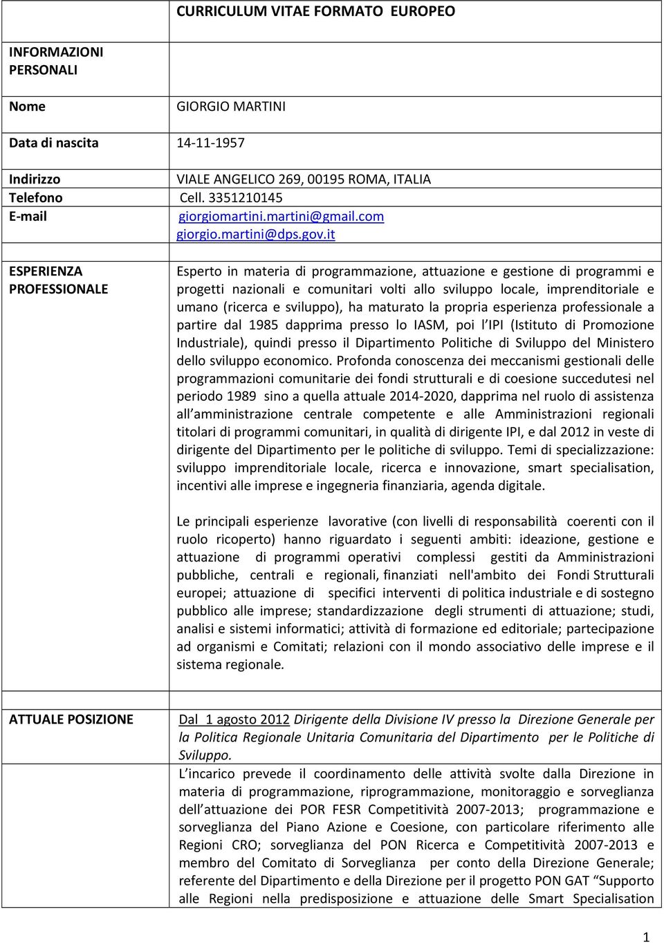 it ESPERIENZA PROFESSIONALE Esperto in materia di programmazione, attuazione e gestione di programmi e progetti nazionali e comunitari volti allo sviluppo locale, imprenditoriale e umano (ricerca e