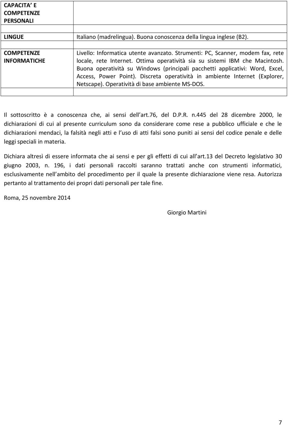 Buona operatività su Windows (principali pacchetti applicativi: Word, Excel, Access, Power Point). Discreta operatività in ambiente Internet (Explorer, Netscape). Operatività di base ambiente MS DOS.