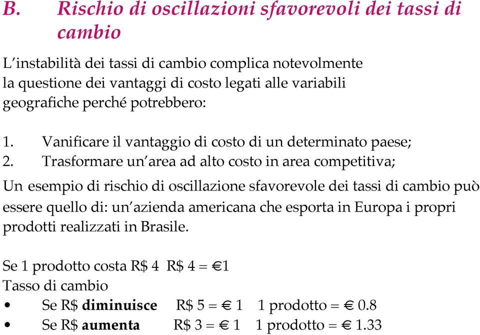 Trasformare un area ad alto costo in area competitiva; Un esempio di rischio di oscillazione sfavorevole dei tassi di cambio può essere quello di: un azienda