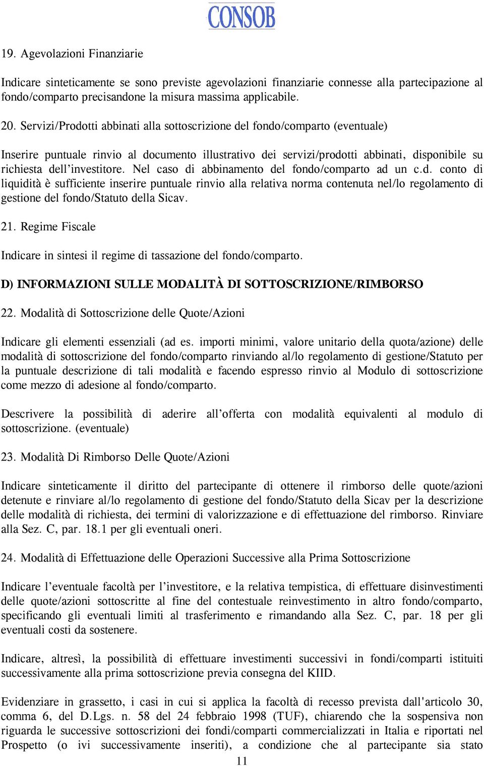 investitore. Nel caso di abbinamento del fondo/comparto ad un c.d. conto di liquidità è sufficiente inserire puntuale rinvio alla relativa norma contenuta nel/lo regolamento di gestione del fondo/statuto della Sicav.