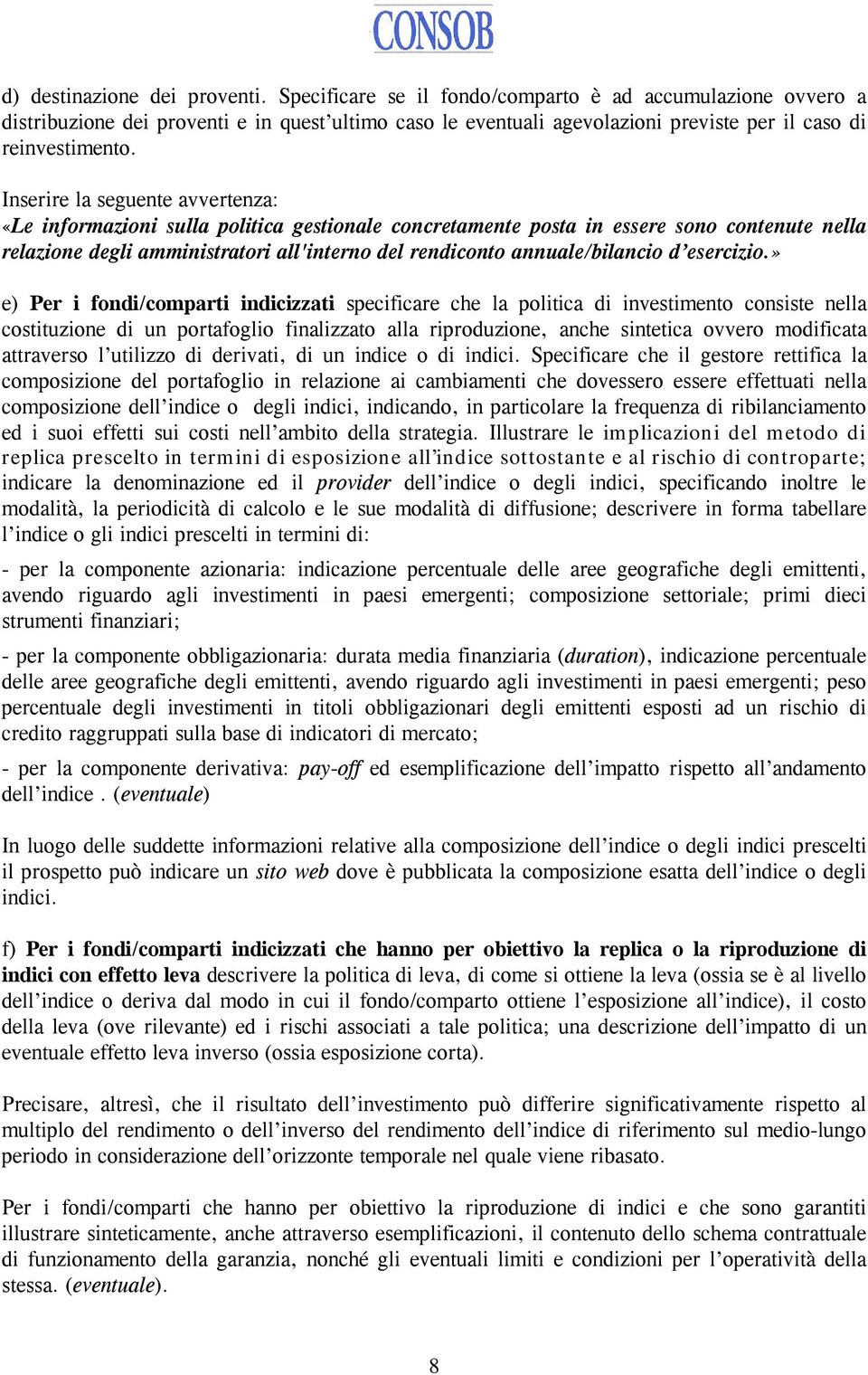 Inserire la seguente avvertenza: «Le informazioni sulla politica gestionale concretamente posta in essere sono contenute nella relazione degli amministratori all'interno del rendiconto