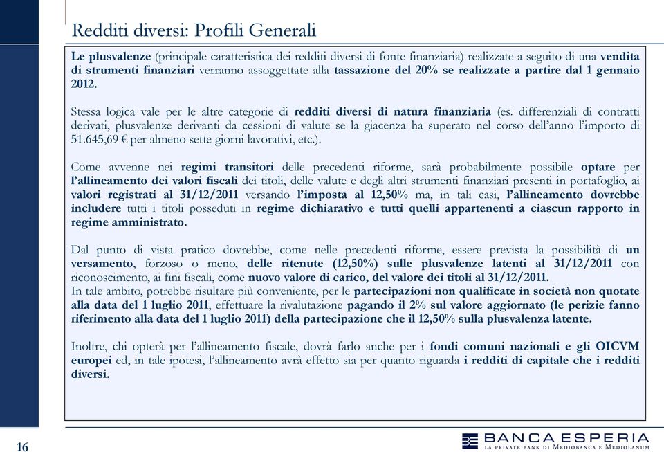 differenziali di contratti derivati, plusvalenze derivanti da cessioni di valute se la giacenza ha superato nel corso dell anno l importo di 51.645,69 per almeno sette giorni lavorativi, etc.).