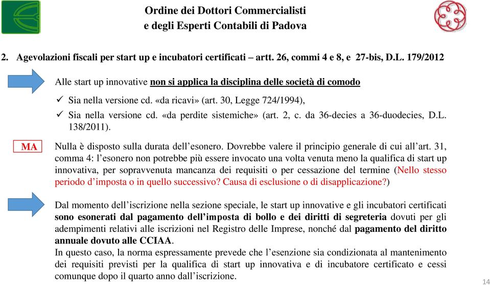 «da perdite sistemiche» (art. 2, c. da 36-decies a 36-duodecies, D.L. 138/2011). MA Nulla è disposto sulla durata dell esonero. Dovrebbe valere il principio generale di cui all art.