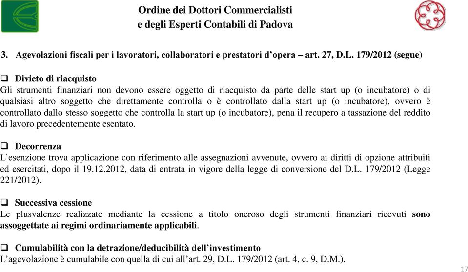 o è controllato dalla start up (o incubatore), ovvero è controllato dallo stesso soggetto che controlla la start up (o incubatore), pena il recupero a tassazione del reddito di lavoro precedentemente