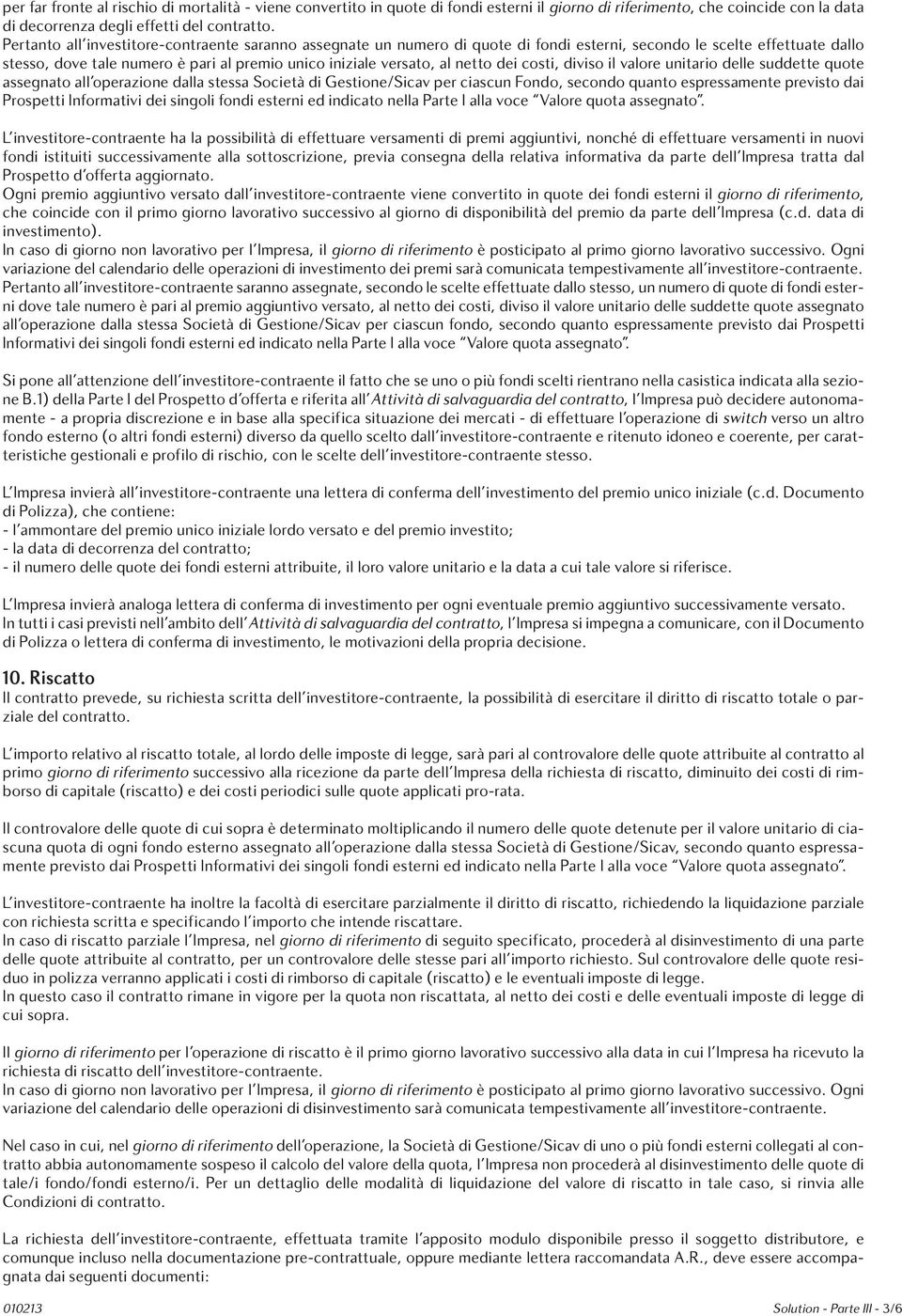 netto dei costi, diviso il valore unitario delle suddette quote assegnato all operazione dalla stessa Società di Gestione/Sicav per ciascun Fondo, secondo quanto espressamente previsto dai Prospetti