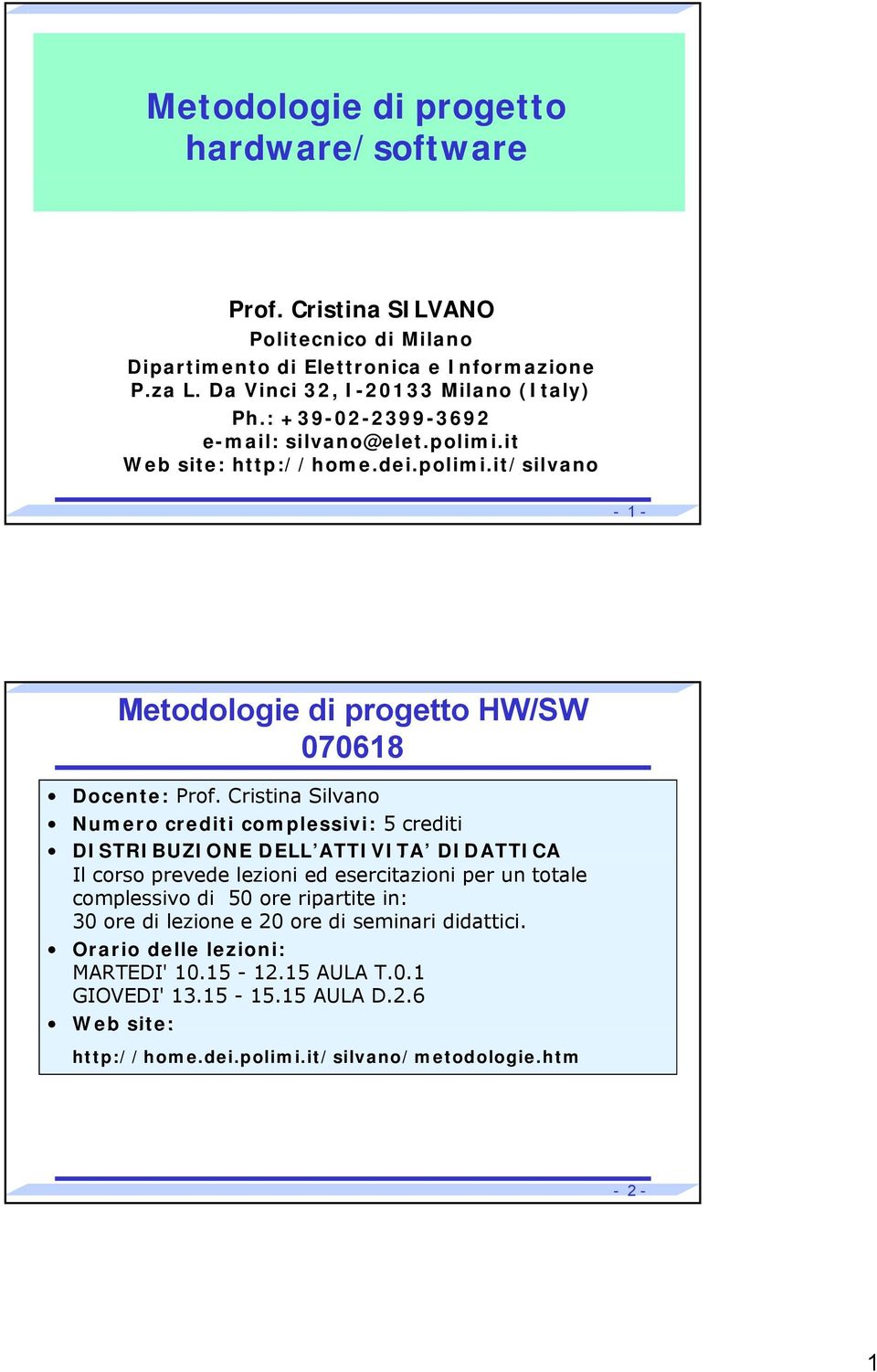 Cristina Silvano Numero crediti complessivi: 5 crediti DISTRIBUZIONE DELL ATTIVITA DIDATTICA Il corso prevede lezioni ed esercitazioni per un totale complessivo di 50 ore