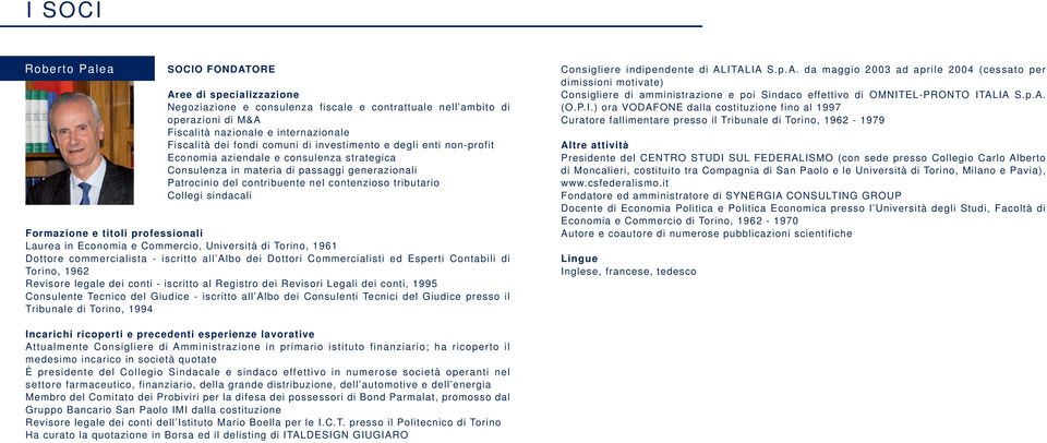 Economia e Commercio, Università di Torino, 1961 Dottore commercialista - iscritto all Albo dei Dottori Commercialisti ed Esperti Contabili di Torino, 1962 Revisore legale dei conti - iscritto al