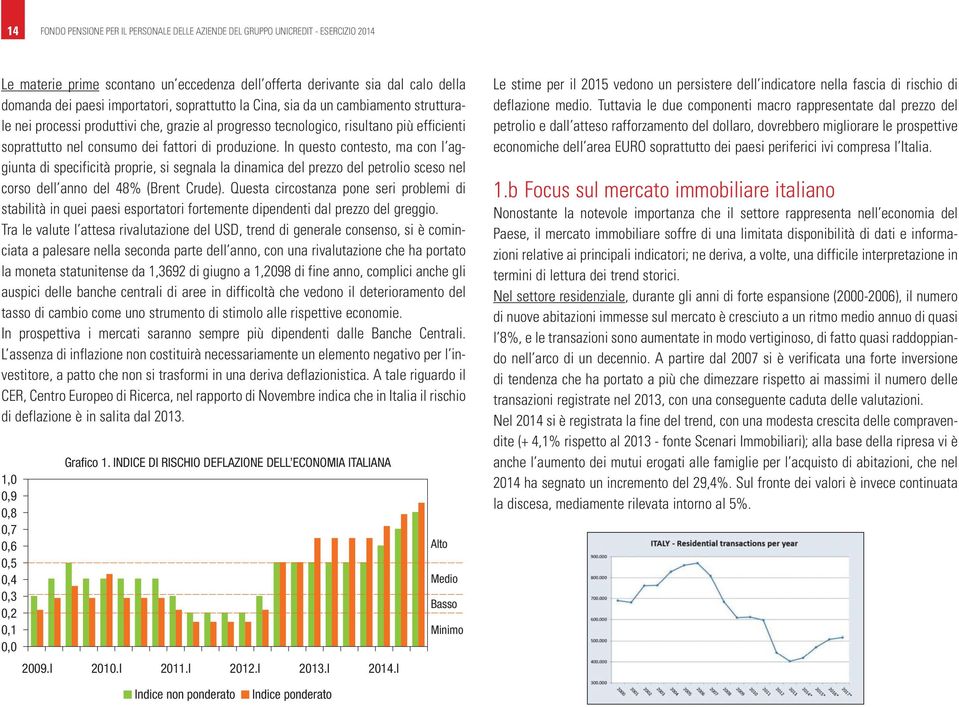 In questo contesto, ma con l aggiunta di specificità proprie, si segnala la dinamica del prezzo del petrolio sceso nel corso dell anno del 48% (Brent Crude).