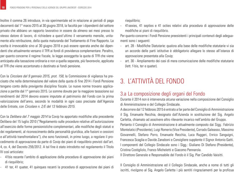 il versamento mensile, unitamente alla retribuzione, della quota maturanda del Trattamento di Fine Rapporto.