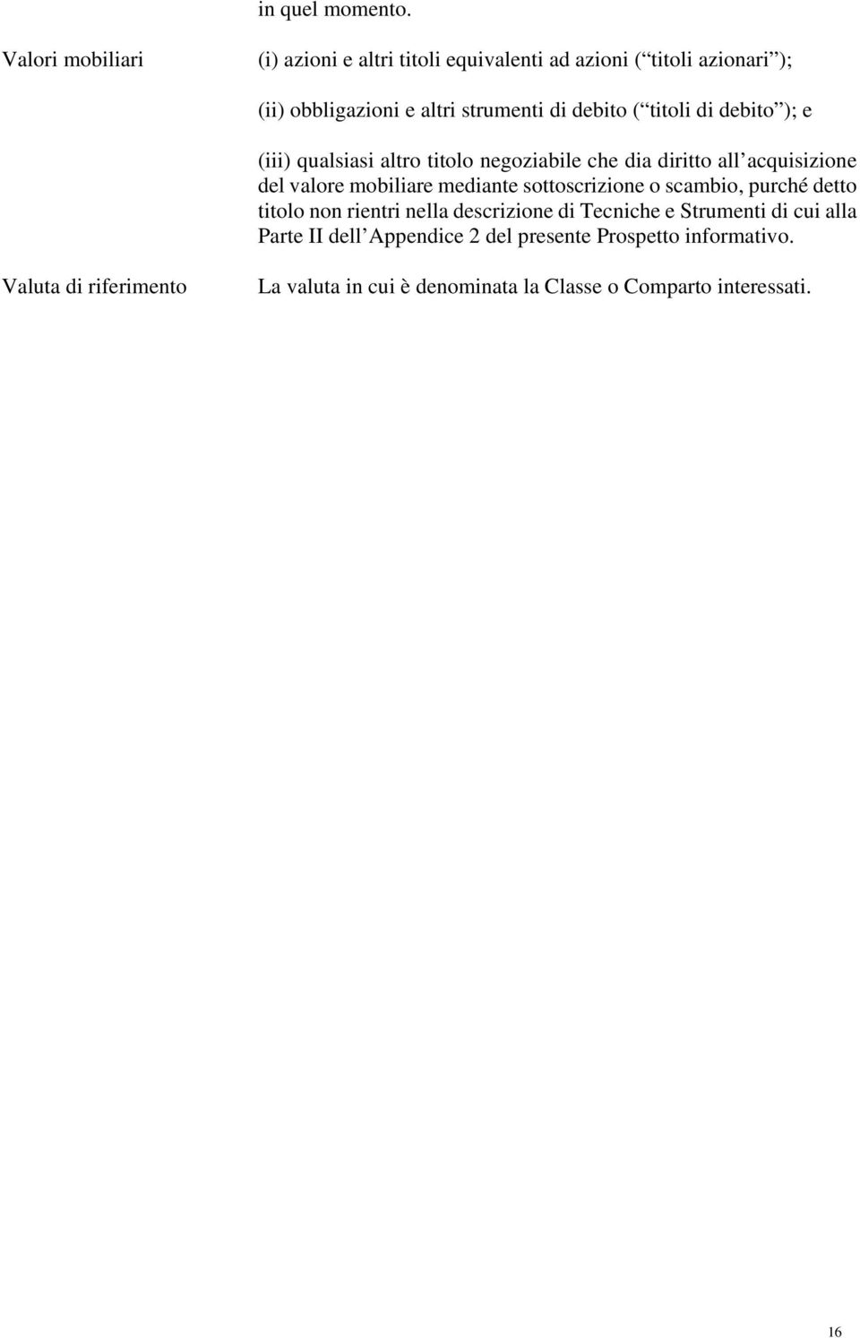 titoli di debito ); e (iii) qualsiasi altro titolo negoziabile che dia diritto all acquisizione del valore mobiliare mediante