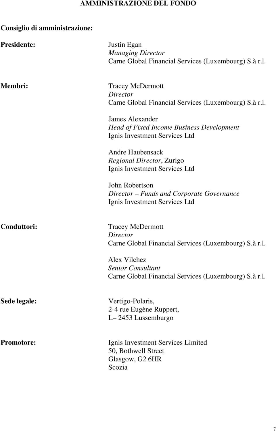 James Alexander Head of Fixed Income Business Development Ignis Investment Services Ltd Andre Haubensack Regional Director, Zurigo Ignis Investment Services Ltd John Robertson Director Funds and