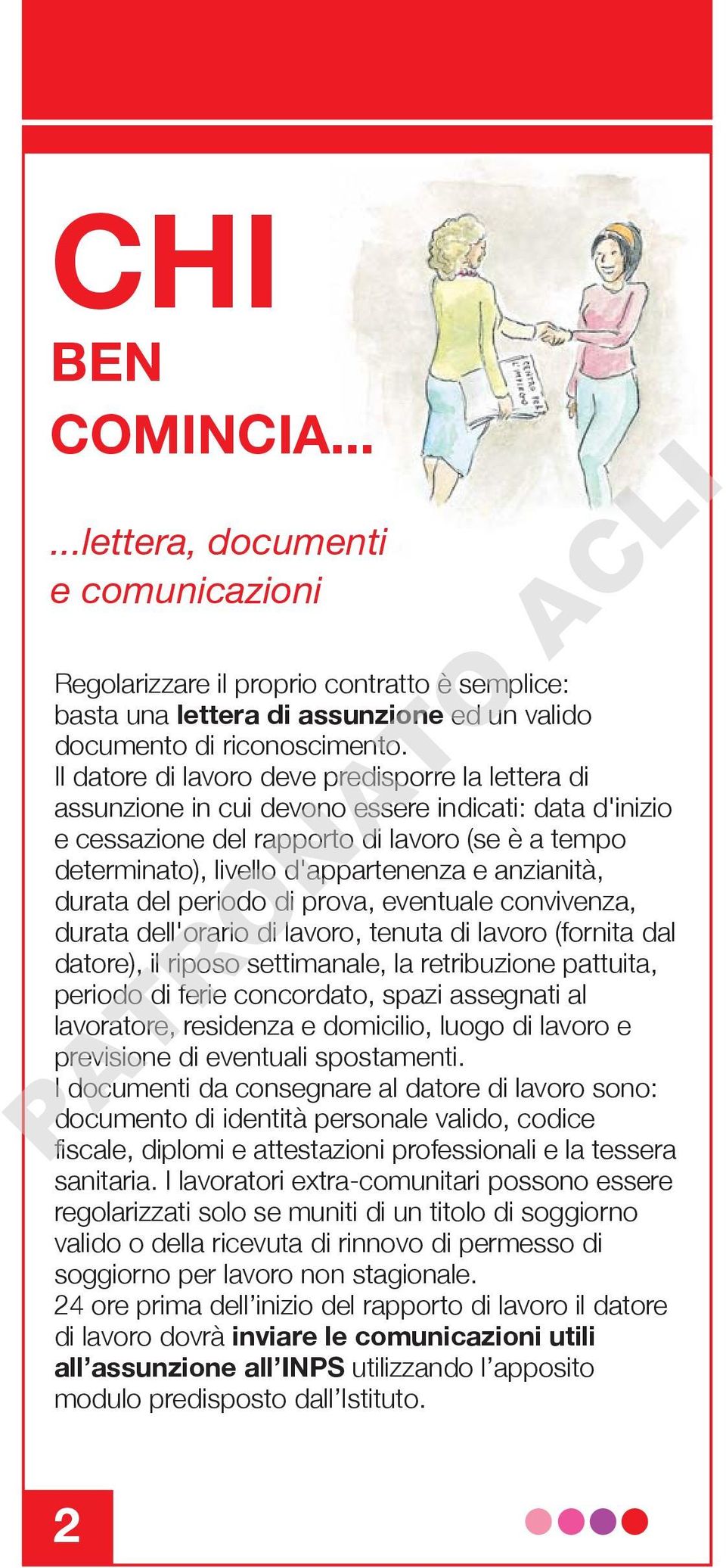 anzianità, durata del periodo di prova, eventuale convivenza, durata dell'orario di lavoro, tenuta di lavoro (fornita dal datore), il riposo settimanale, la retribuzione pattuita, periodo di ferie