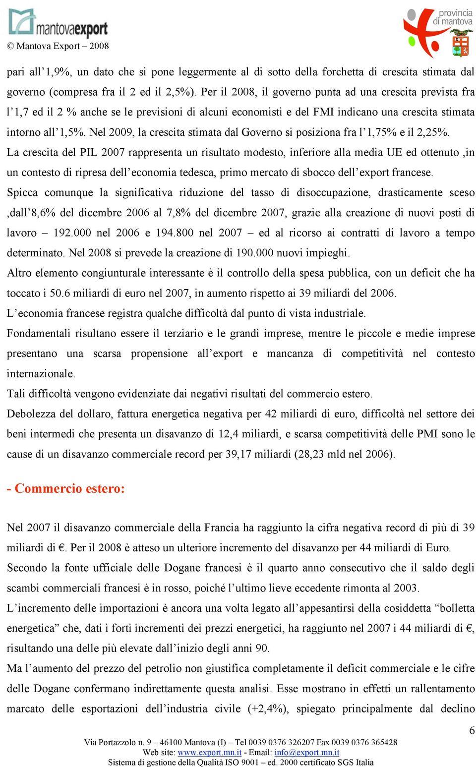 Nel 2009, la crescita stimata dal Governo si posiziona fra l 1,75% e il 2,25%.