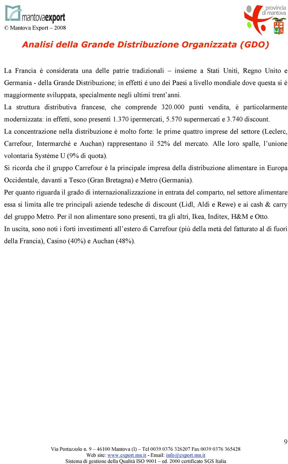 000 punti vendita, è particolarmente modernizzata: in effetti, sono presenti 1.370 ipermercati, 5.570 supermercati e 3.740 discount.