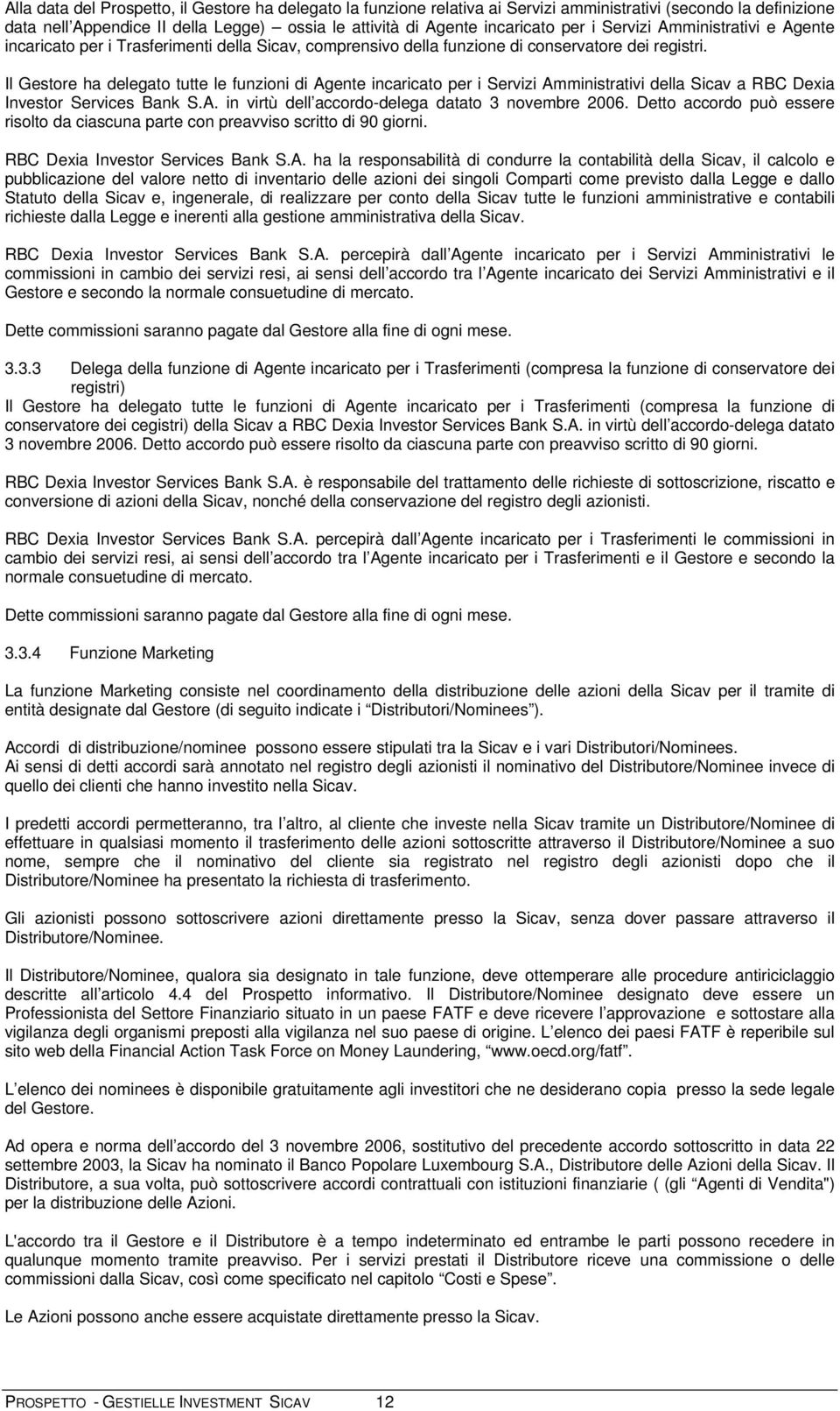 Il Gestore ha delegato tutte le funzioni di Agente incaricato per i Servizi Amministrativi della Sicav a RBC Dexia Investor Services Bank S.A. in virtù dell accordo-delega datato 3 novembre 2006.