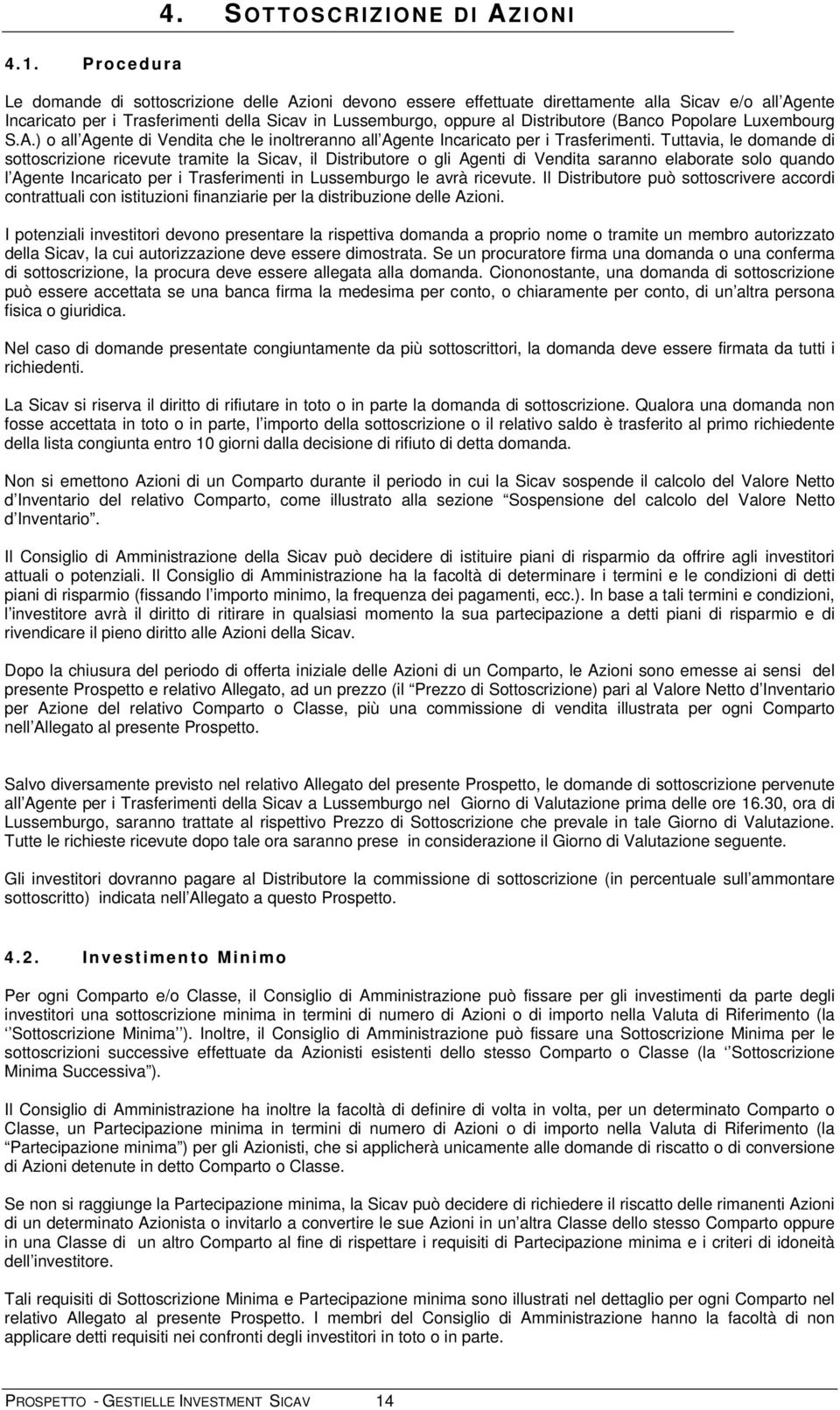 al Distributore (Banco Popolare Luxembourg S.A.) o all Agente di Vendita che le inoltreranno all Agente Incaricato per i Trasferimenti.