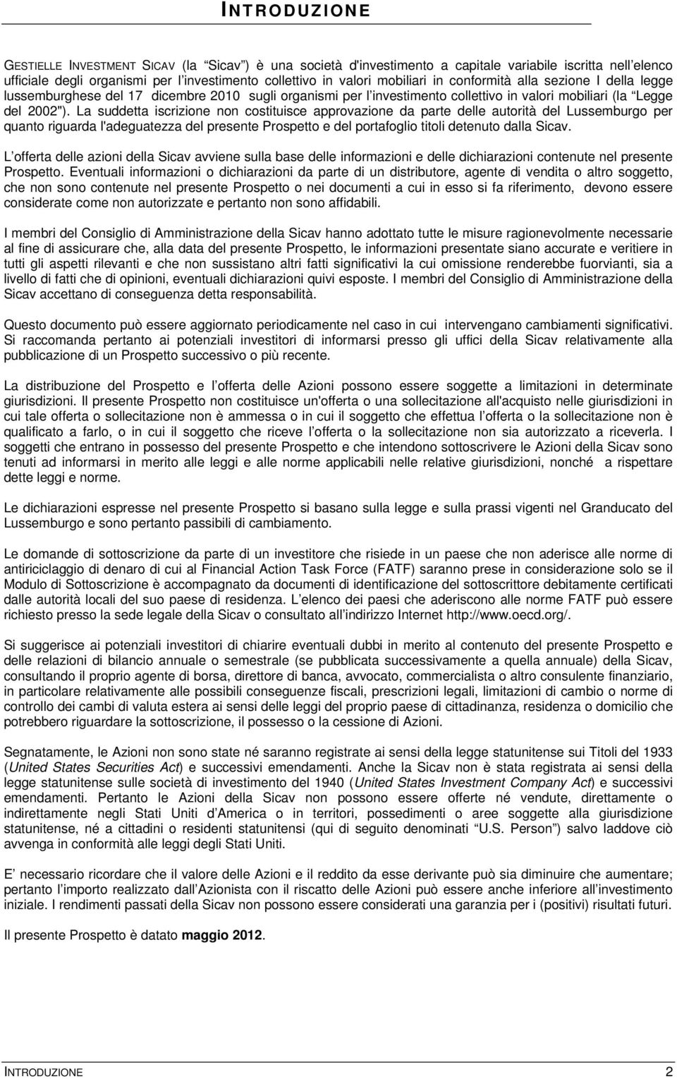 La suddetta iscrizione non costituisce approvazione da parte delle autorità del Lussemburgo per quanto riguarda l'adeguatezza del presente Prospetto e del portafoglio titoli detenuto dalla Sicav.