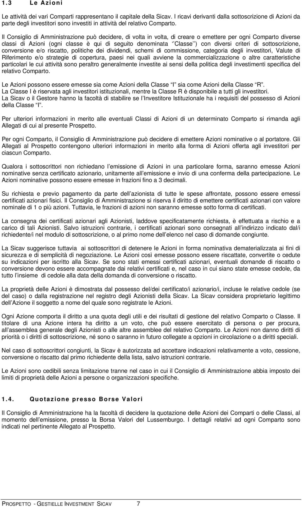 Il Consiglio di Amministrazione può decidere, di volta in volta, di creare o emettere per ogni Comparto diverse classi di Azioni (ogni classe è qui di seguito denominata Classe ) con diversi criteri