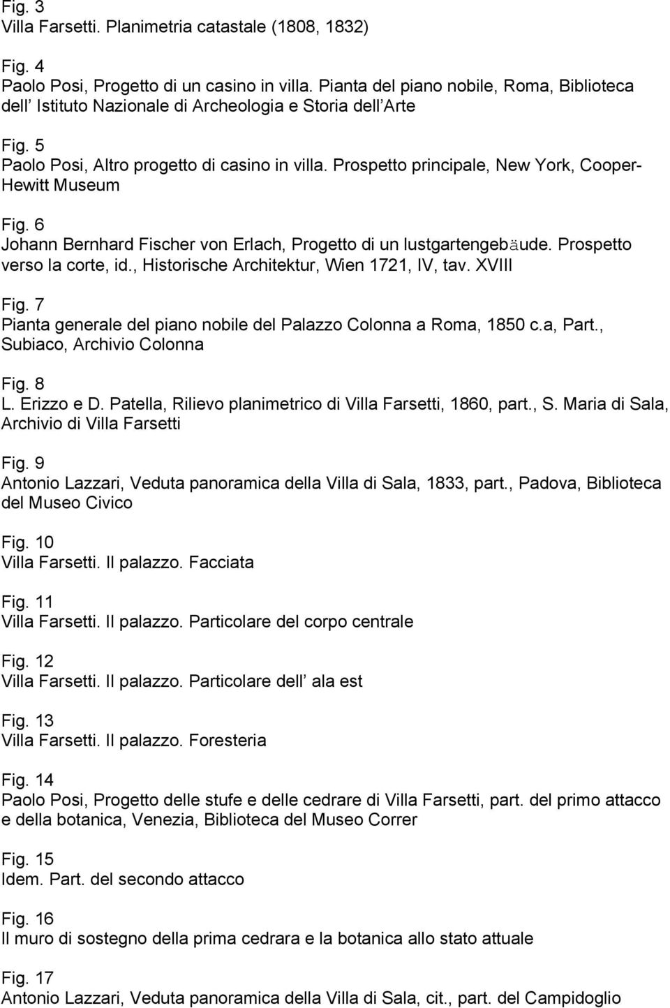 Prospetto principale, New York, Cooper- Hewitt Museum Fig. 6 Johann Bernhard Fischer von Erlach, Progetto di un lustgartengebäude. Prospetto verso la corte, id.