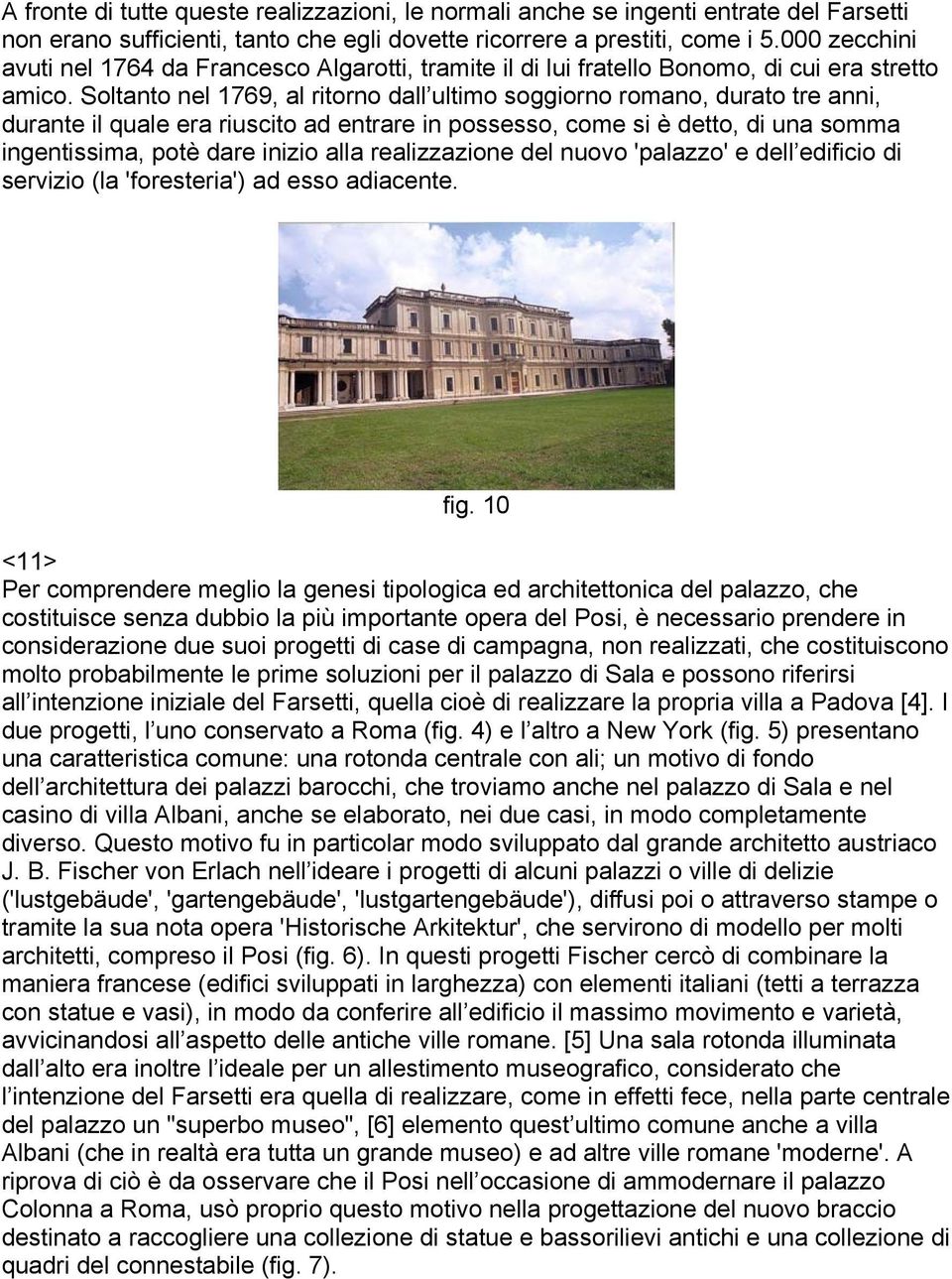 Soltanto nel 1769, al ritorno dall ultimo soggiorno romano, durato tre anni, durante il quale era riuscito ad entrare in possesso, come si è detto, di una somma ingentissima, potè dare inizio alla