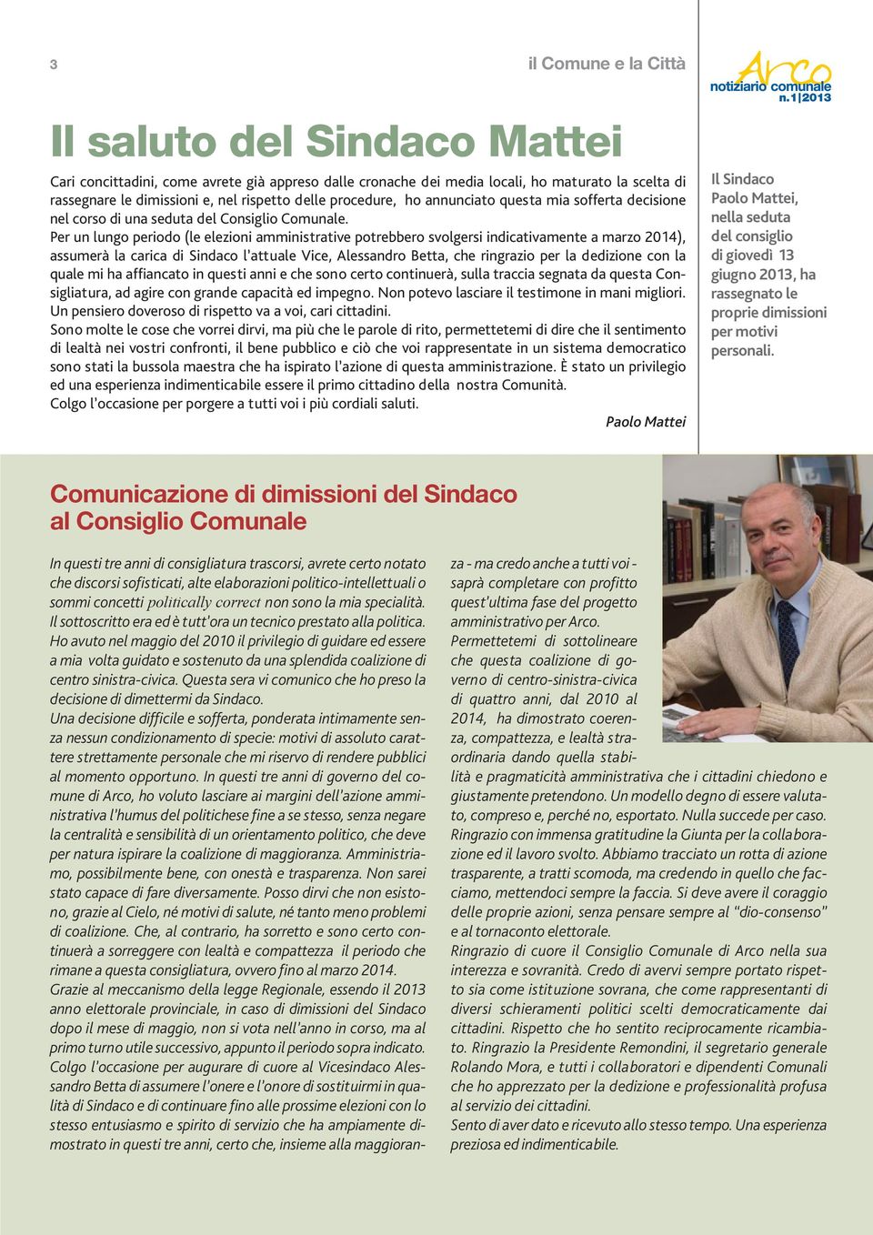 Per un lungo periodo (le elezioni amministrative potrebbero svolgersi indicativamente a marzo 2014), assumerà la carica di Sindaco l attuale Vice, Alessandro Betta, che ringrazio per la dedizione con